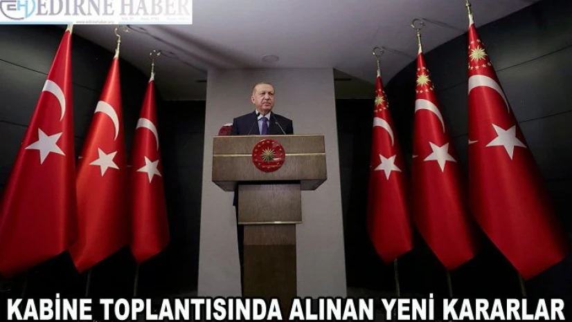 Kabine toplantısında alınan yeni kararlar