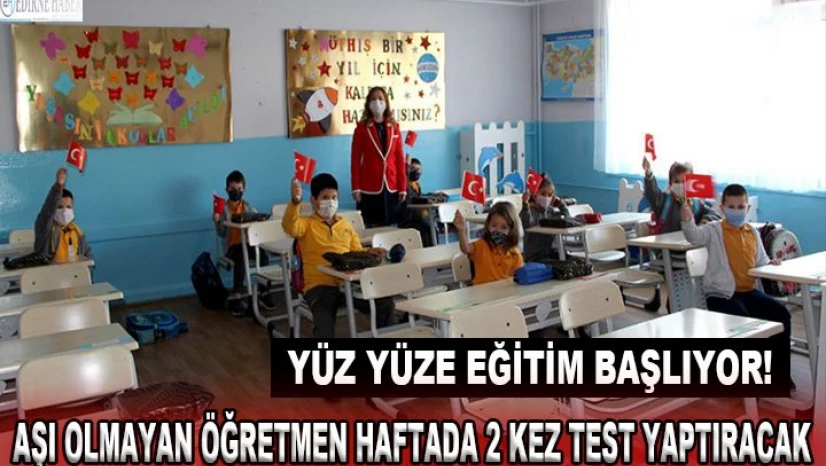 YÜZ YÜZE EĞİTİM BAŞLIYOR! AŞI OLMAYAN ÖĞRETMEN HAFTADA 2 KEZ TEST YAPTIRACAK