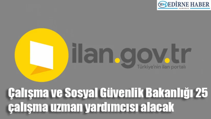Çalışma ve Sosyal Güvenlik Bakanlığı 25 çalışma uzman yardımcısı alacak