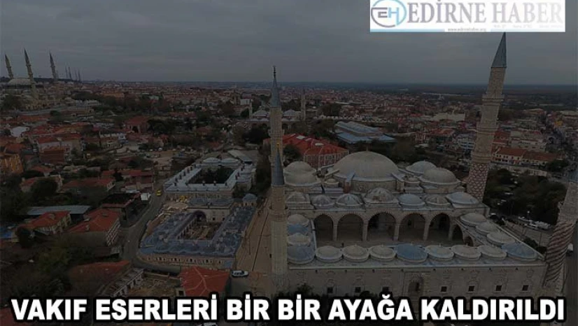 Edirne'deki önemli vakıf eserleri bir bir ayağa kaldırıldı
