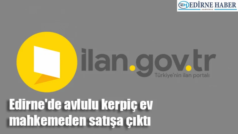 Edirne'de avlulu kerpiç ev mahkemeden satışa çıktı