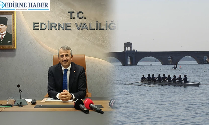 Vali Sezer, 'Kürek sporu denince artık akıllara Edirne geliyor'